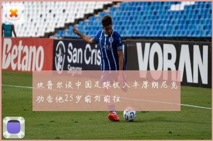 坎普尔谈中国足球收入丰厚朗尼克劝告他25岁前勿前往